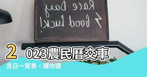 交車吉日怎麼看2023|【2023交車吉日】2023買車交車指南：農民曆吉日查詢，交車好。